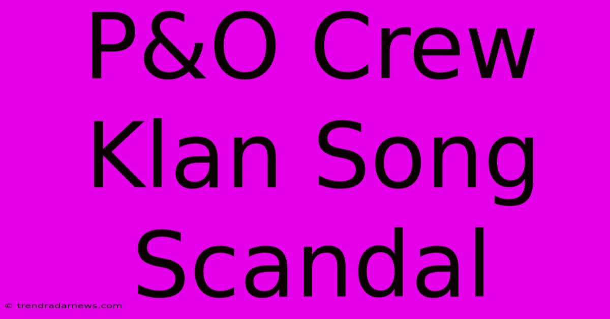 P&O Crew Klan Song Scandal