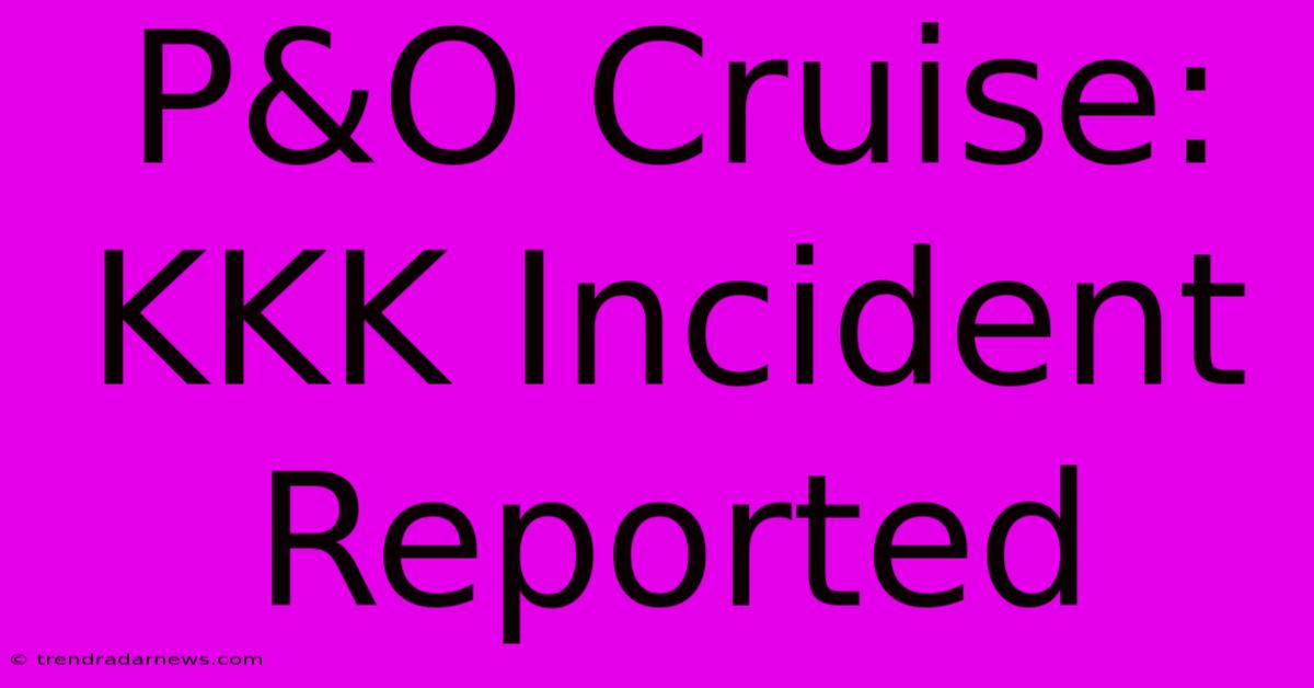 P&O Cruise: KKK Incident Reported