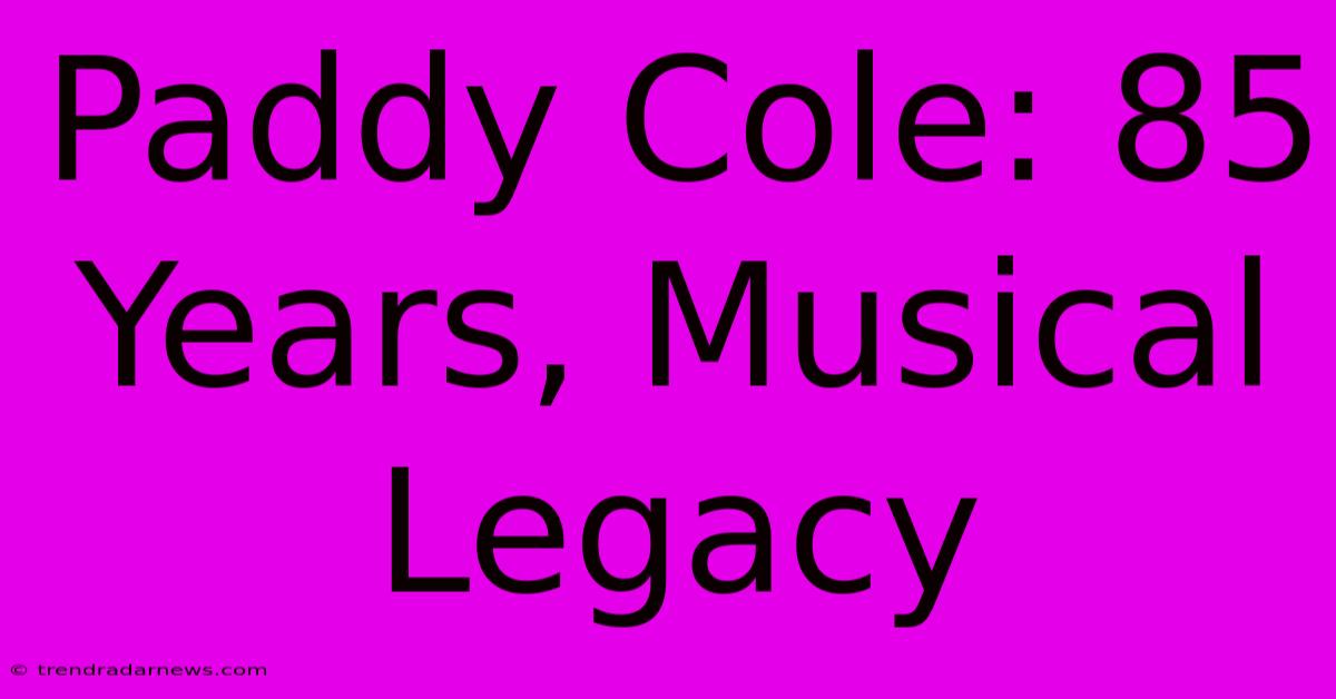 Paddy Cole: 85 Years, Musical Legacy