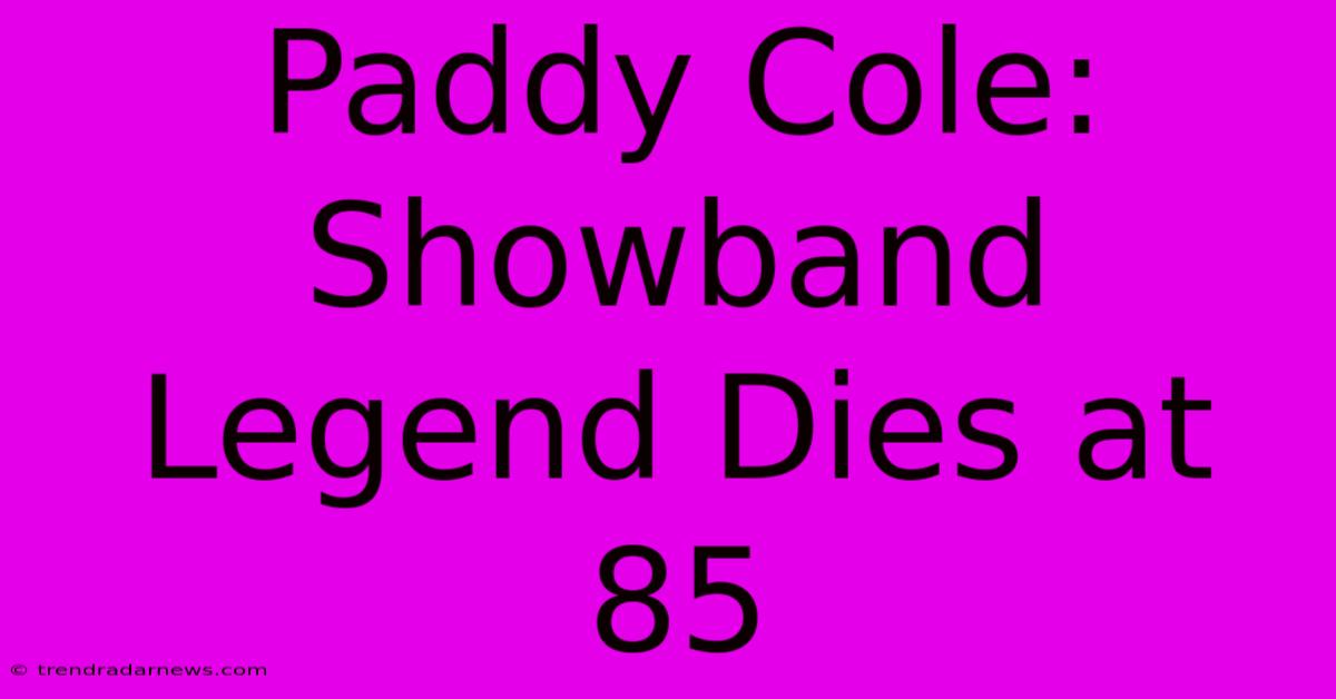 Paddy Cole: Showband Legend Dies At 85