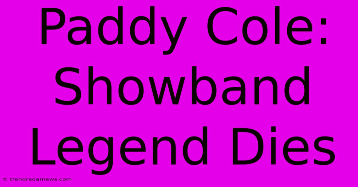 Paddy Cole: Showband Legend Dies