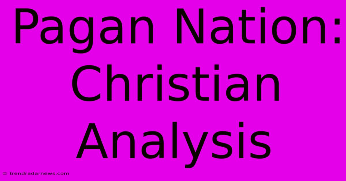 Pagan Nation: Christian Analysis 