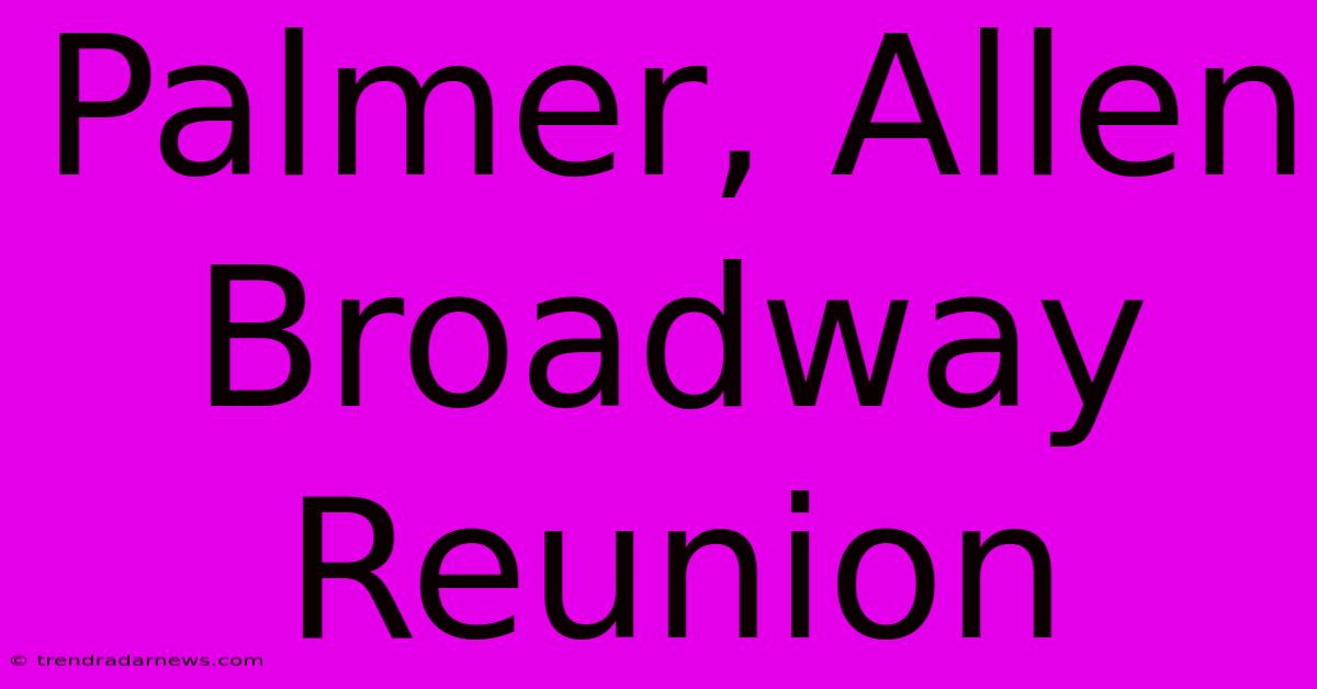 Palmer, Allen Broadway Reunion