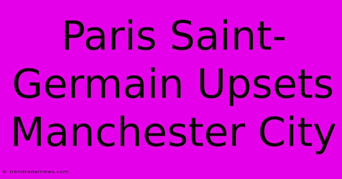 Paris Saint-Germain Upsets Manchester City