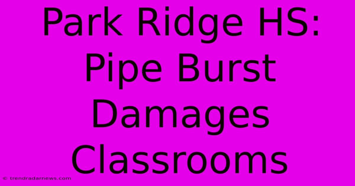 Park Ridge HS: Pipe Burst Damages Classrooms