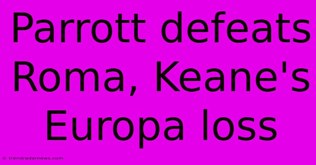 Parrott Defeats Roma, Keane's Europa Loss