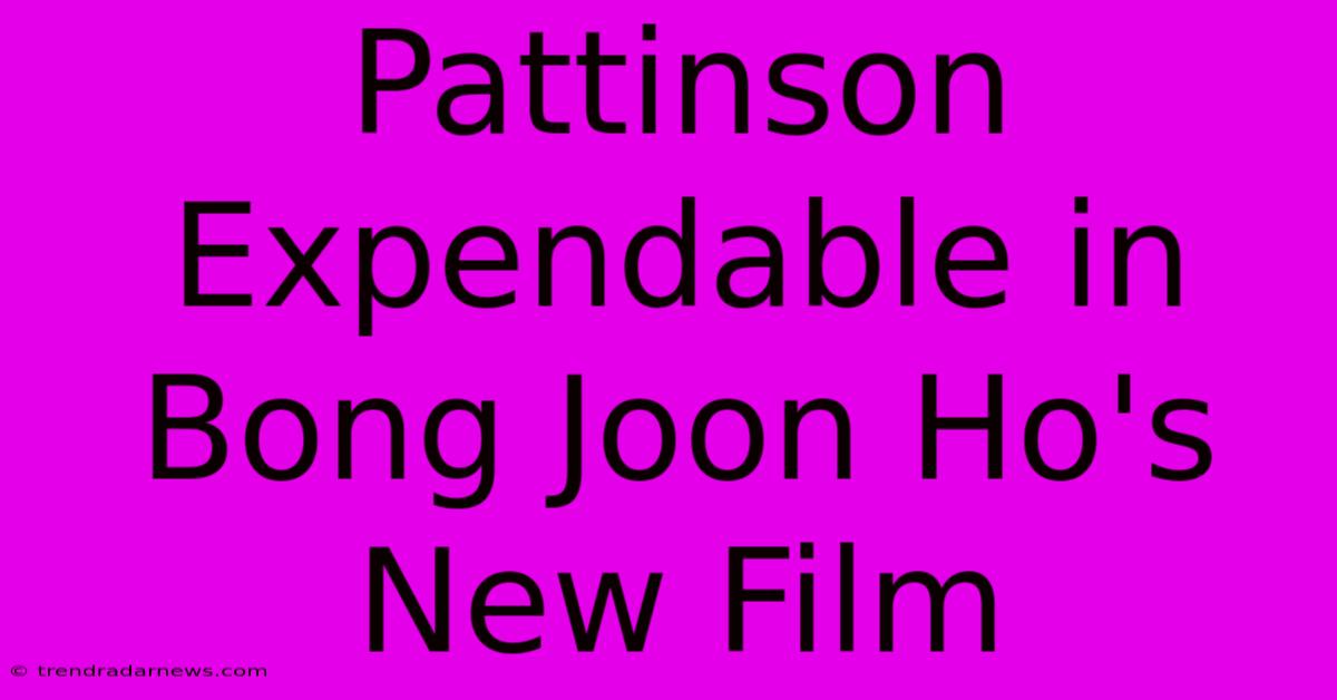 Pattinson Expendable In Bong Joon Ho's New Film