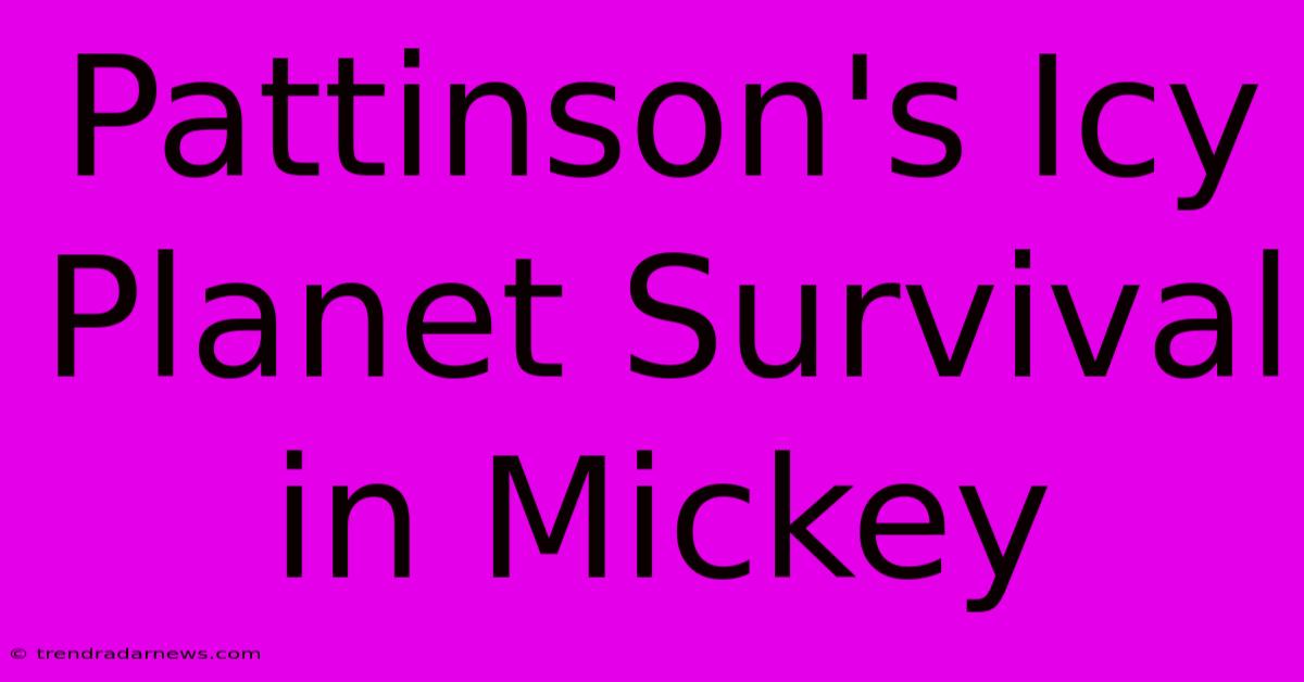 Pattinson's Icy Planet Survival In Mickey