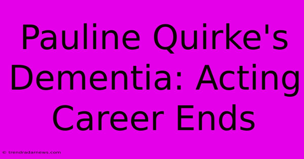 Pauline Quirke's Dementia: Acting Career Ends