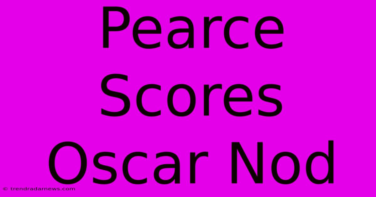 Pearce Scores Oscar Nod