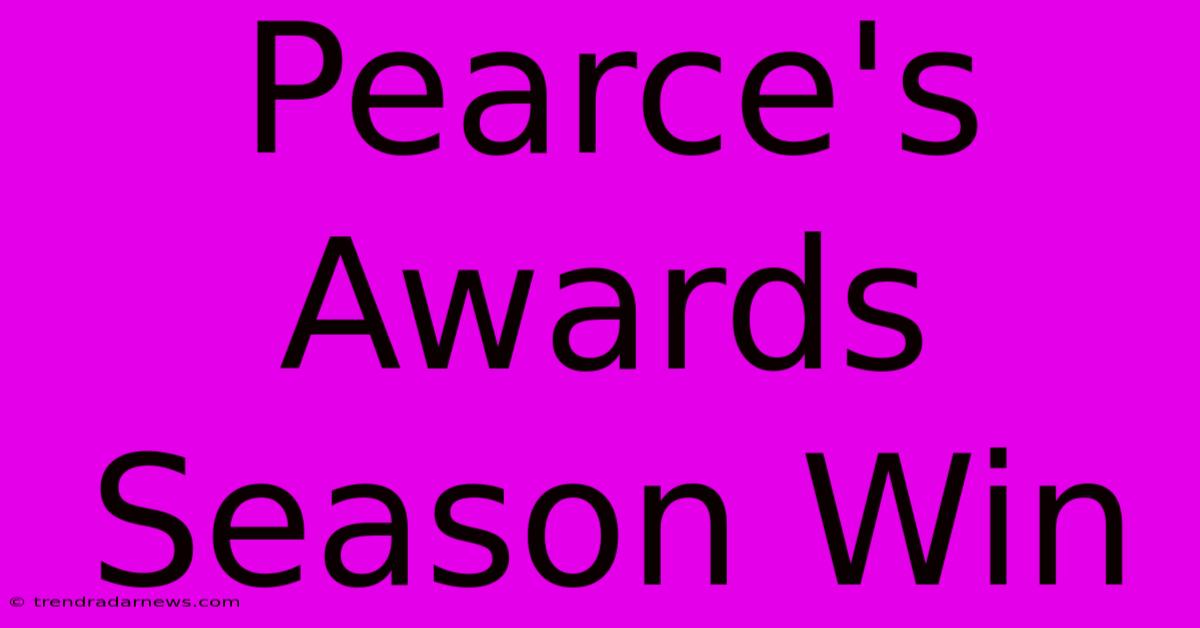 Pearce's Awards Season Win