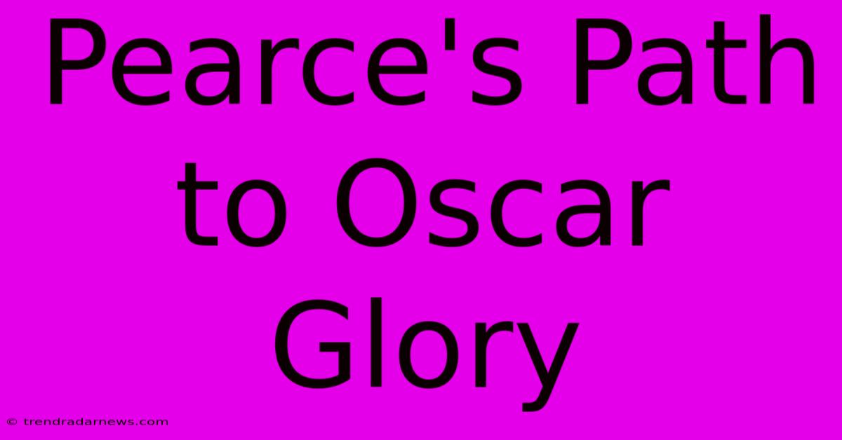 Pearce's Path To Oscar Glory