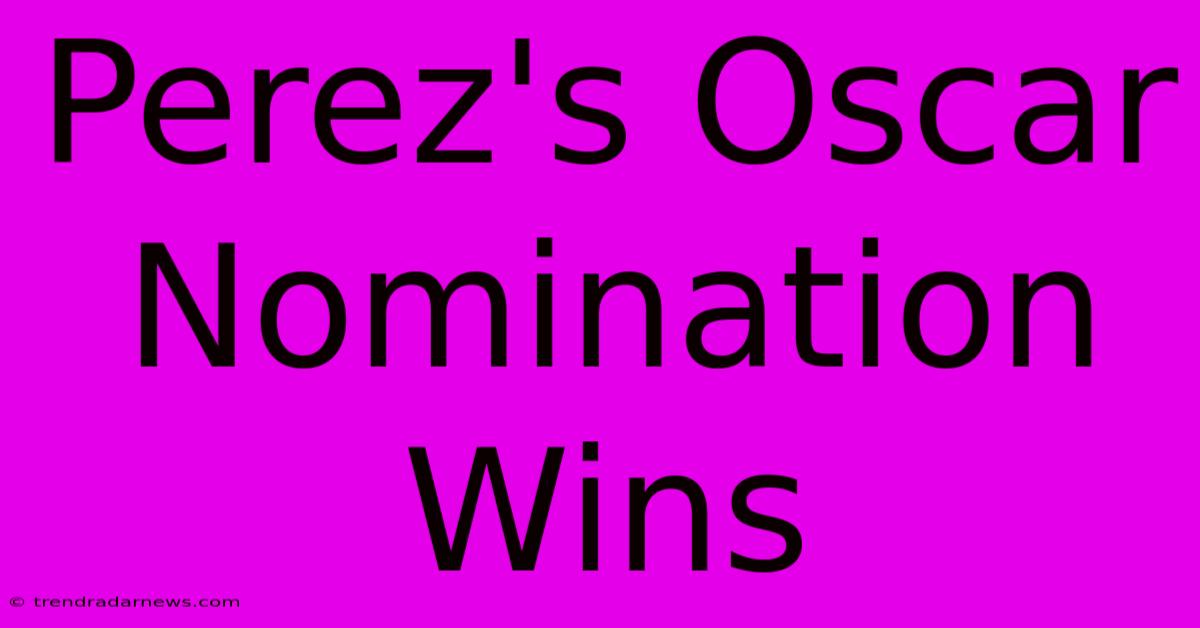 Perez's Oscar Nomination Wins