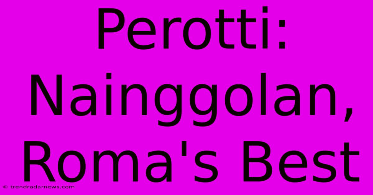Perotti: Nainggolan, Roma's Best