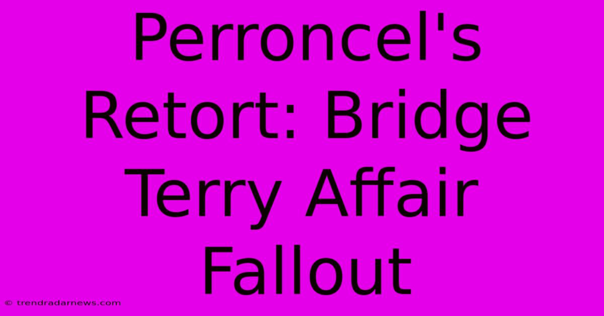 Perroncel's Retort: Bridge Terry Affair Fallout