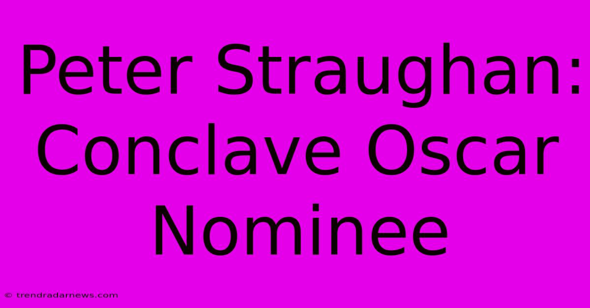 Peter Straughan: Conclave Oscar Nominee