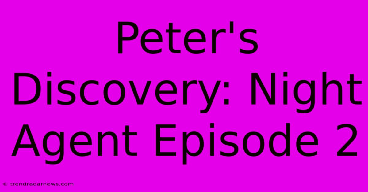 Peter's Discovery: Night Agent Episode 2