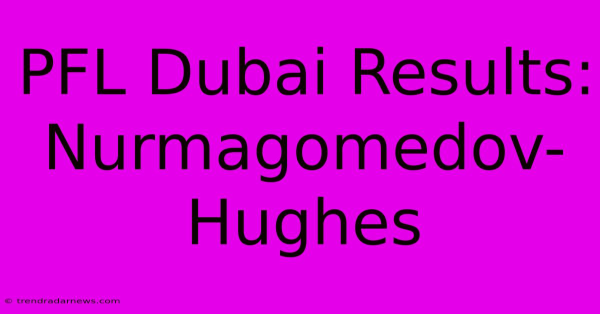 PFL Dubai Results: Nurmagomedov-Hughes