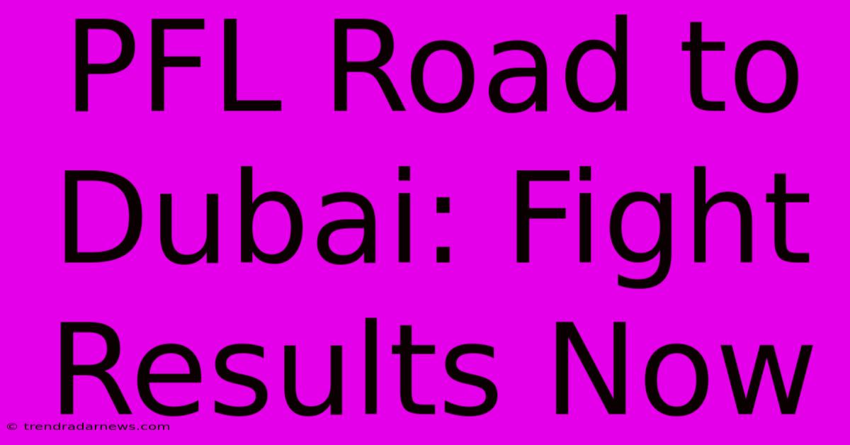 PFL Road To Dubai: Fight Results Now