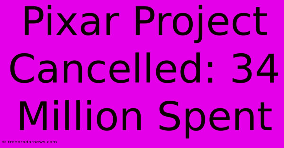 Pixar Project Cancelled: 34 Million Spent