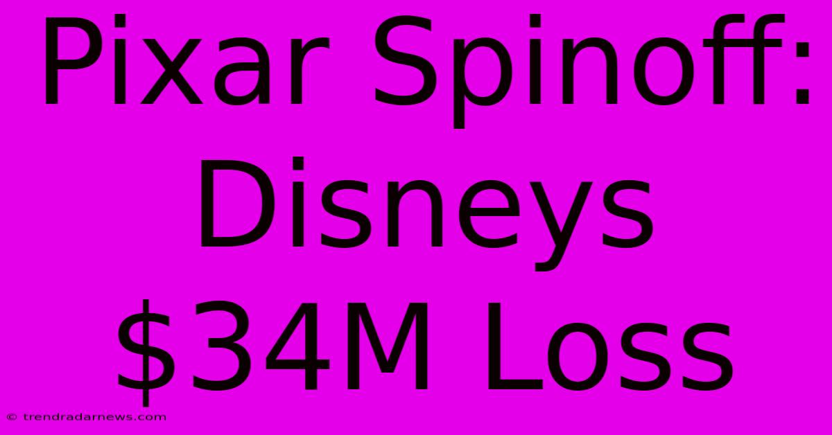 Pixar Spinoff: Disneys $34M Loss