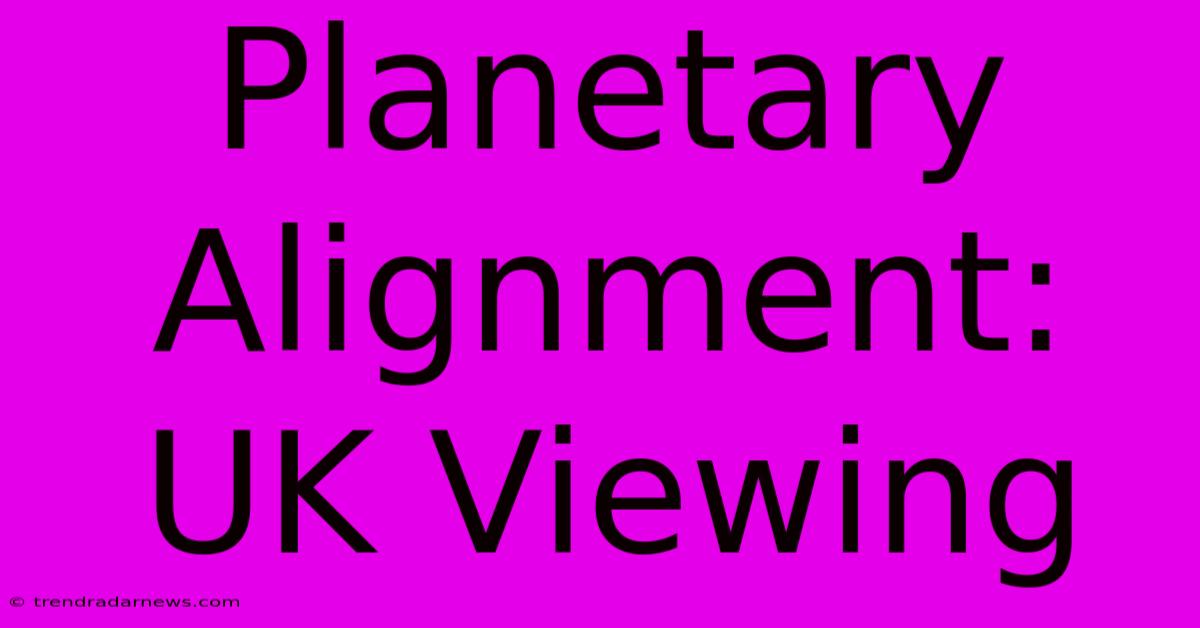 Planetary Alignment: UK Viewing