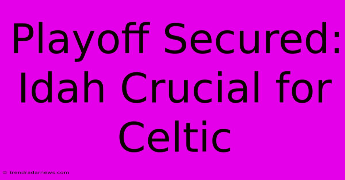 Playoff Secured: Idah Crucial For Celtic