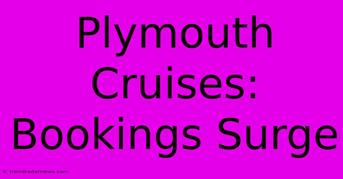 Plymouth Cruises: Bookings Surge