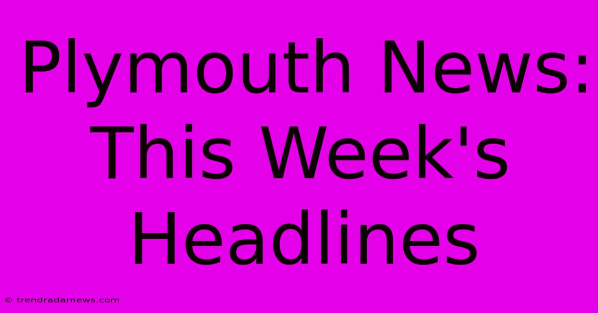 Plymouth News: This Week's Headlines