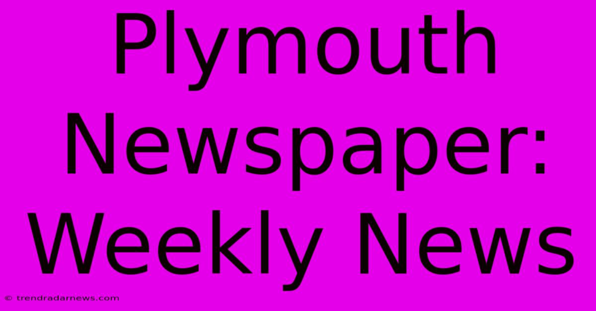 Plymouth Newspaper: Weekly News