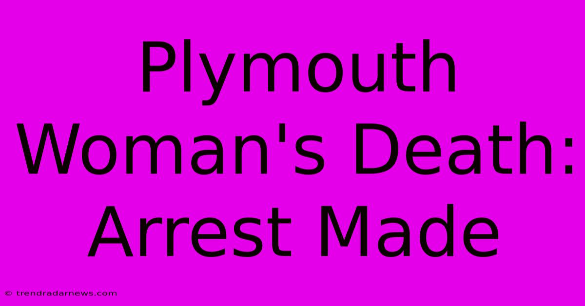 Plymouth Woman's Death: Arrest Made