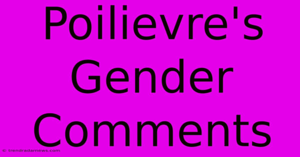 Poilievre's Gender Comments