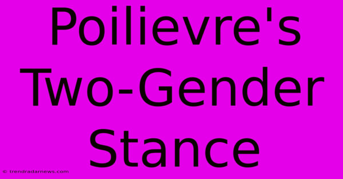 Poilievre's Two-Gender Stance