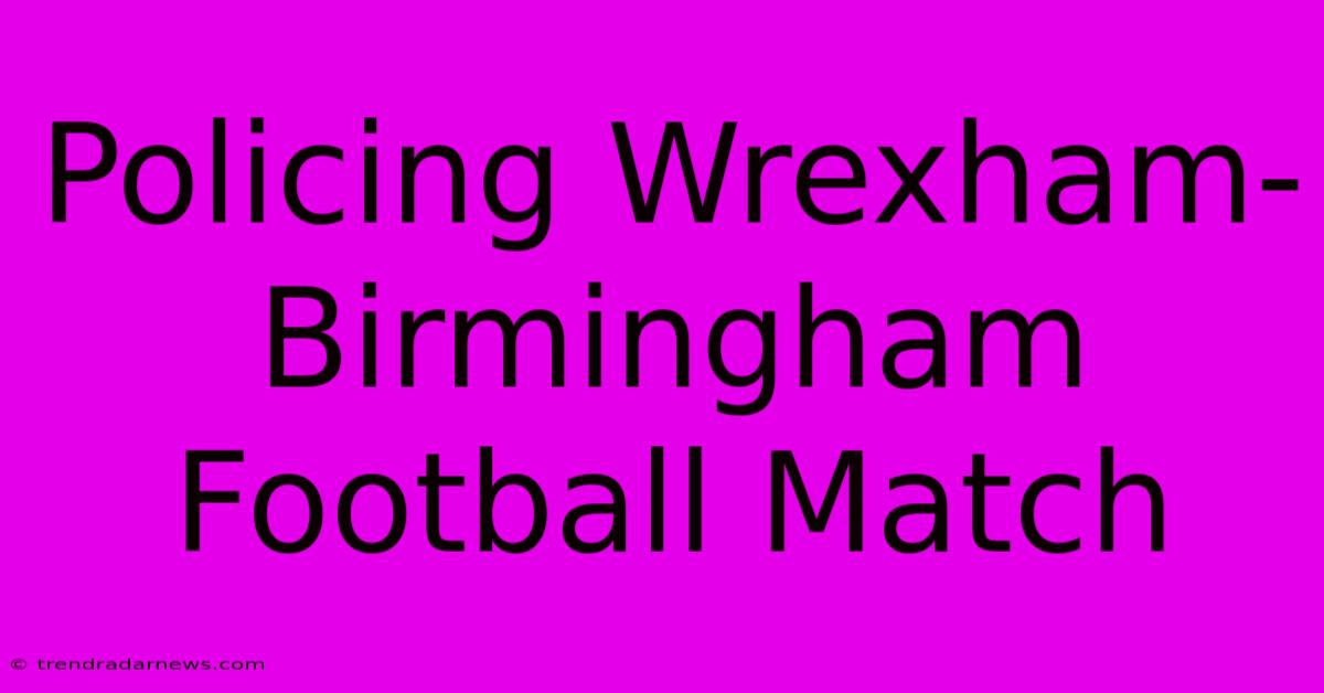 Policing Wrexham-Birmingham Football Match