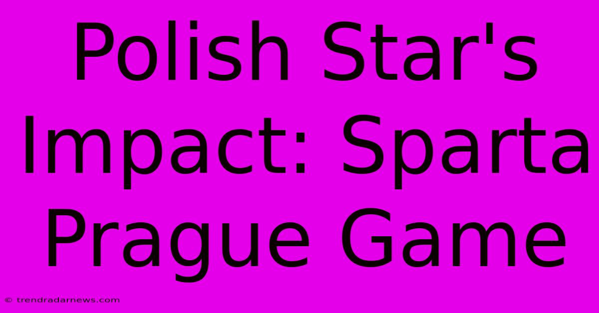 Polish Star's Impact: Sparta Prague Game