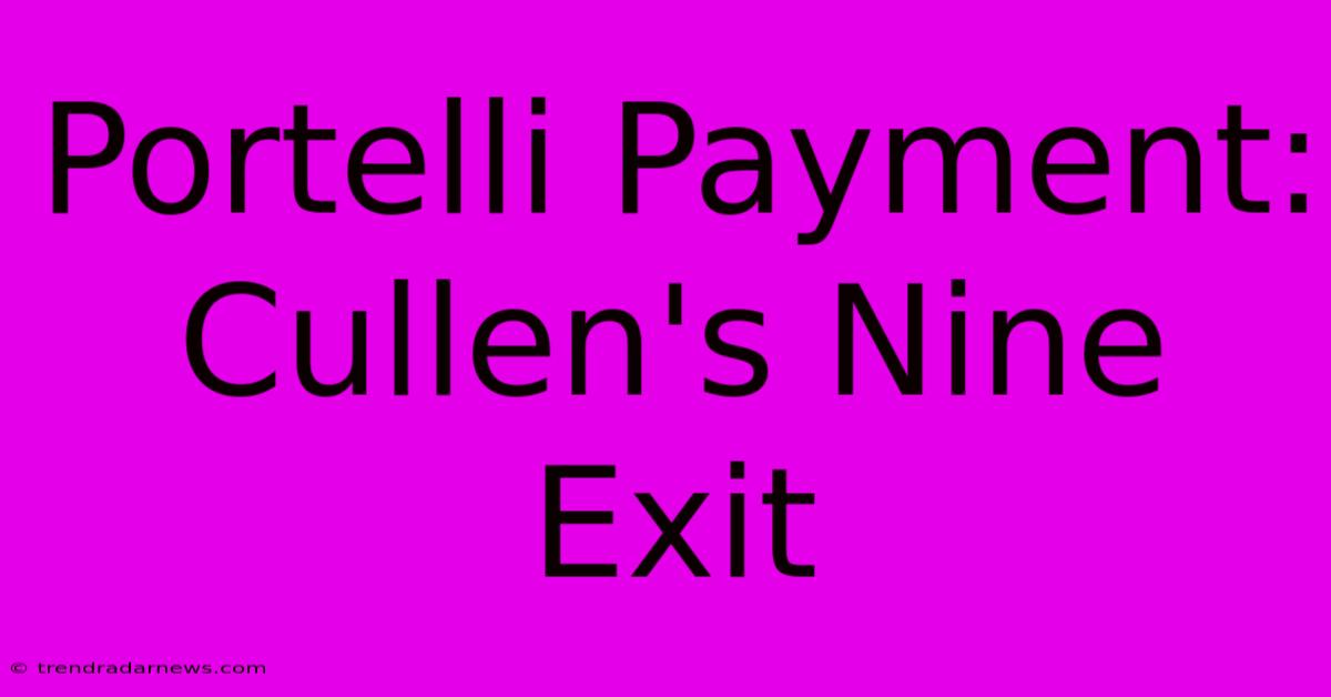 Portelli Payment: Cullen's Nine Exit