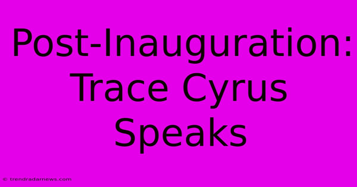 Post-Inauguration: Trace Cyrus Speaks