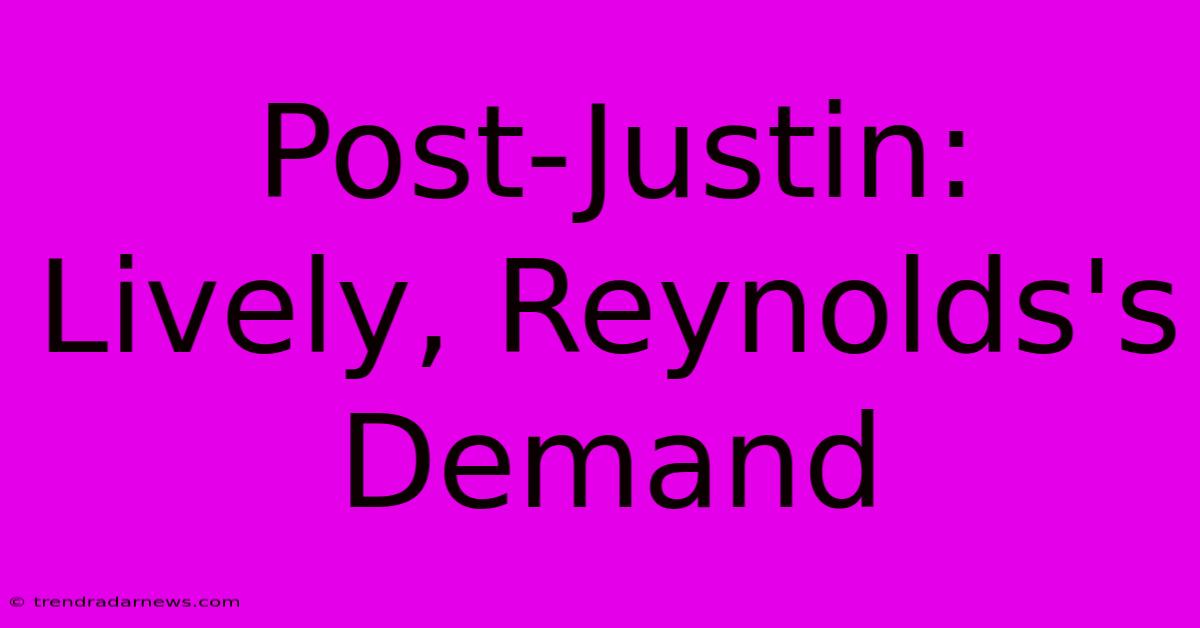 Post-Justin: Lively, Reynolds's Demand