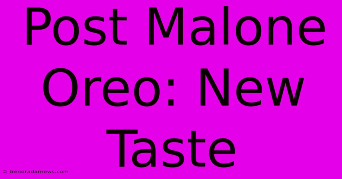 Post Malone Oreo: New Taste