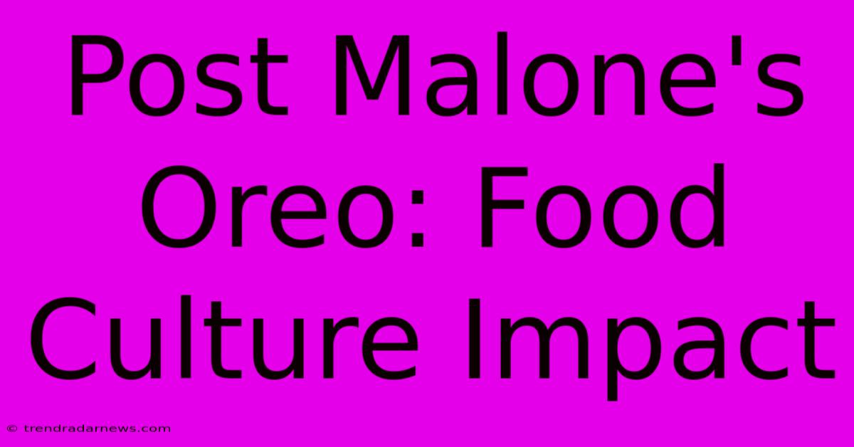 Post Malone's Oreo: Food Culture Impact