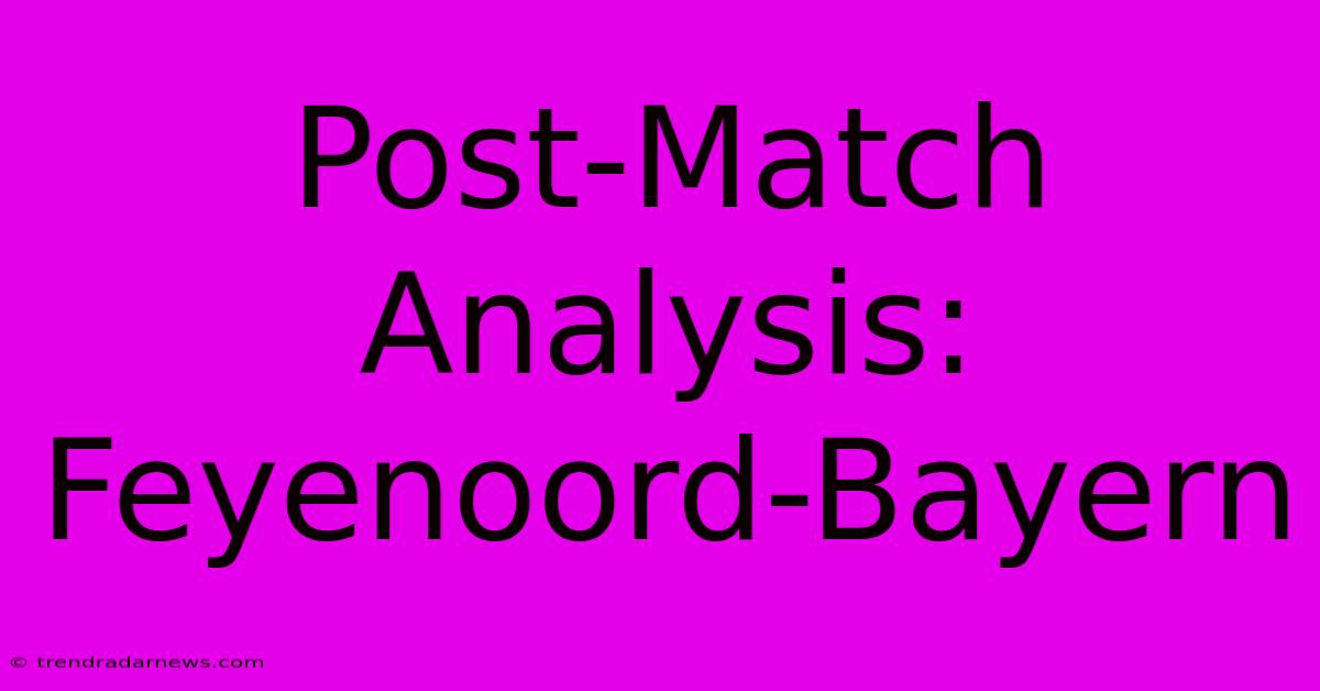 Post-Match Analysis: Feyenoord-Bayern