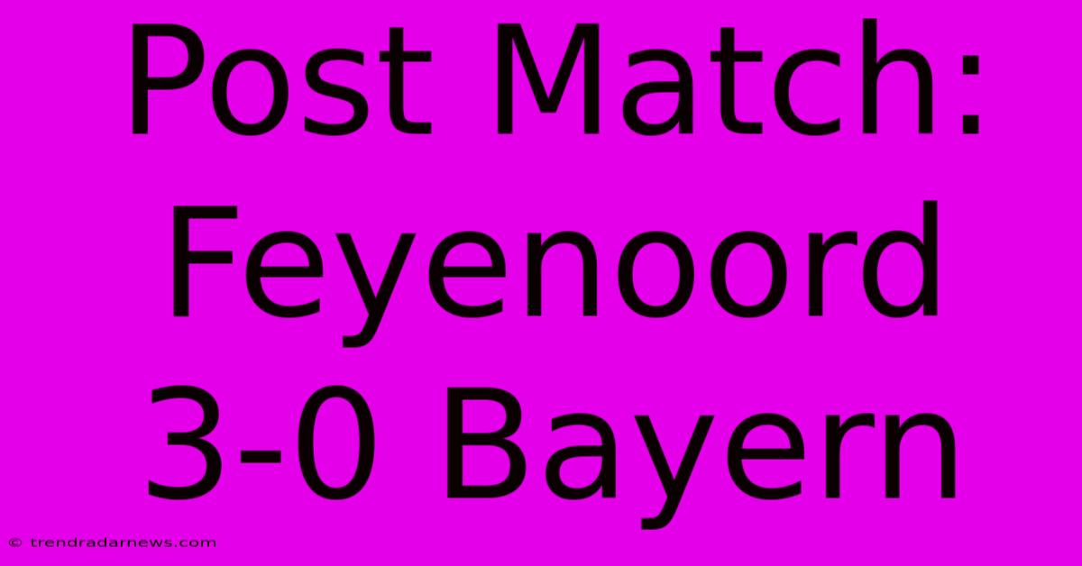 Post Match: Feyenoord 3-0 Bayern