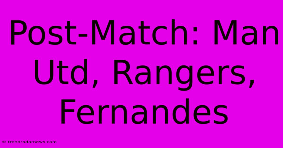 Post-Match: Man Utd, Rangers, Fernandes