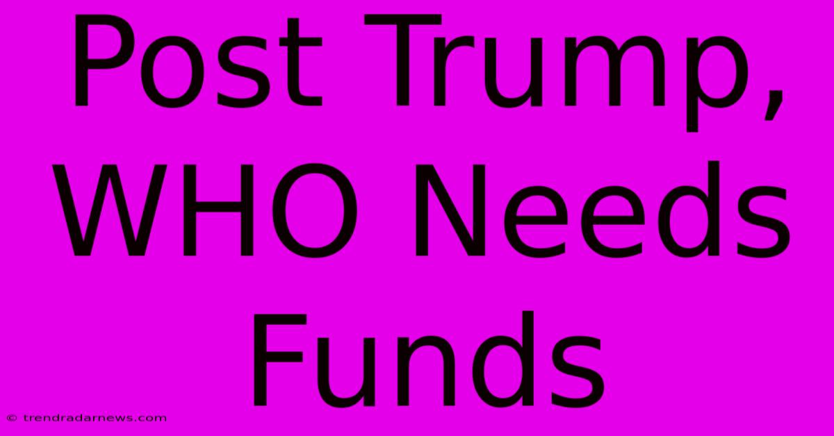 Post Trump, WHO Needs Funds