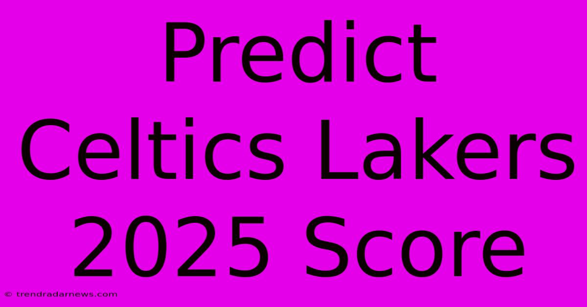 Predict Celtics Lakers 2025 Score