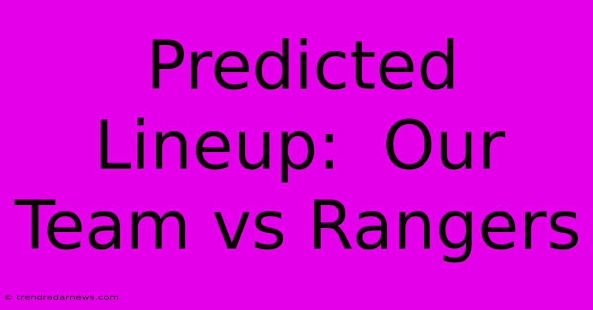 Predicted Lineup:  Our Team Vs Rangers