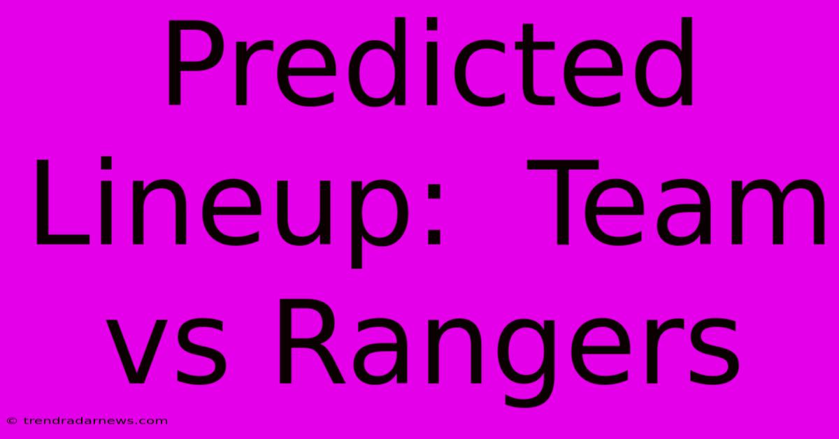 Predicted Lineup:  Team Vs Rangers