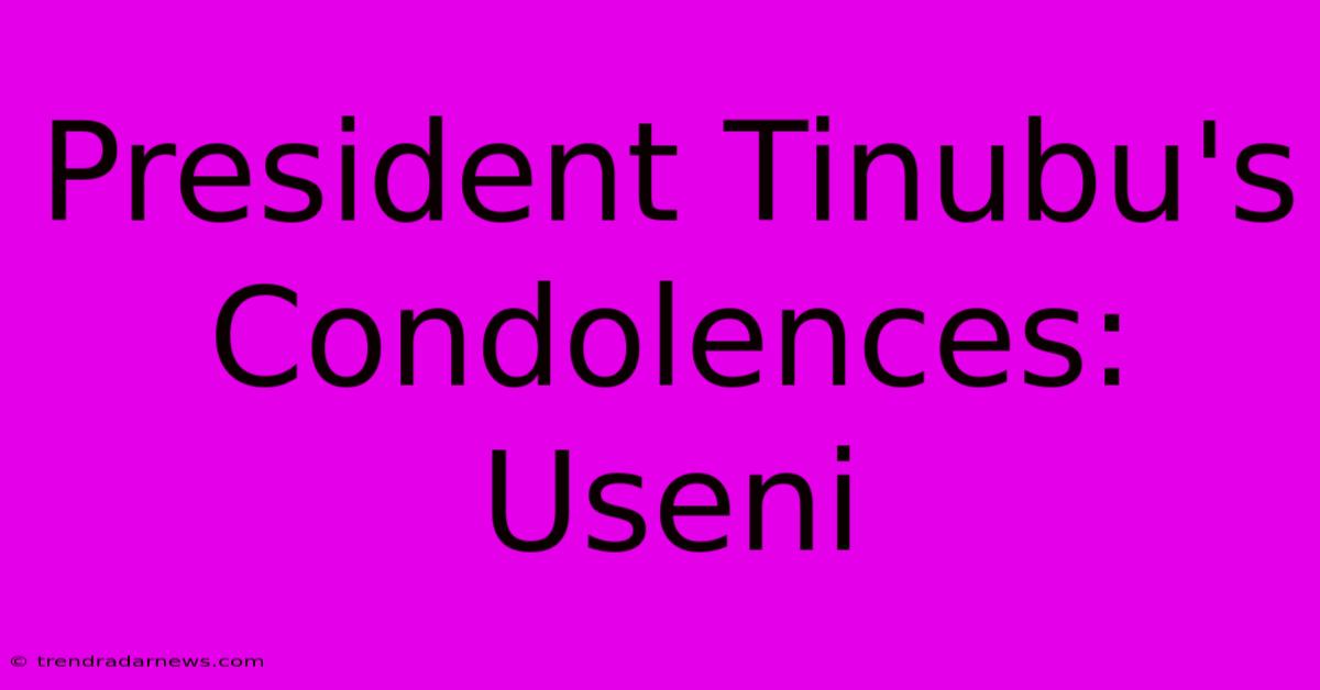 President Tinubu's Condolences: Useni