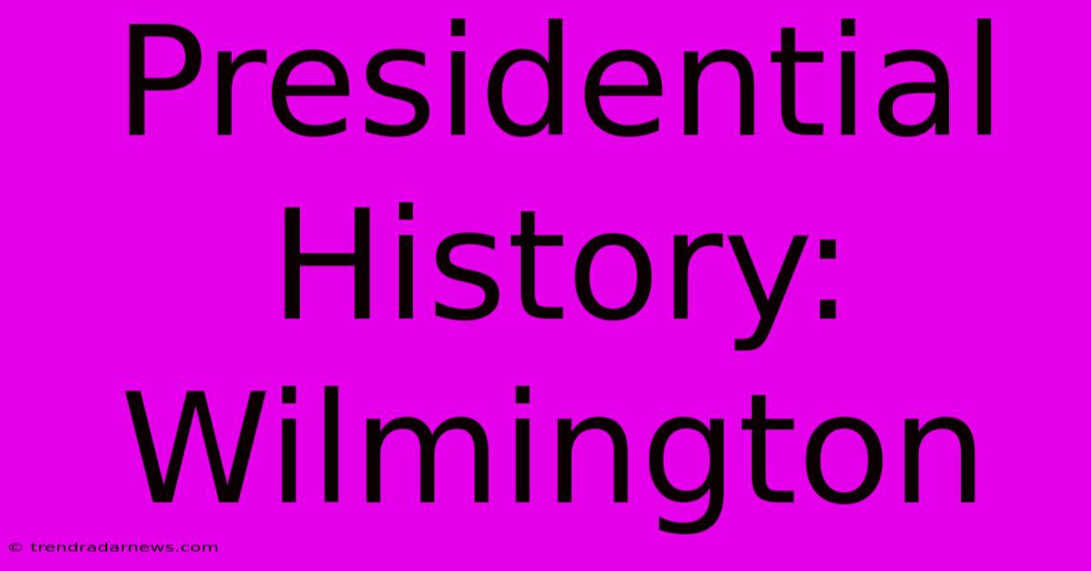 Presidential History: Wilmington