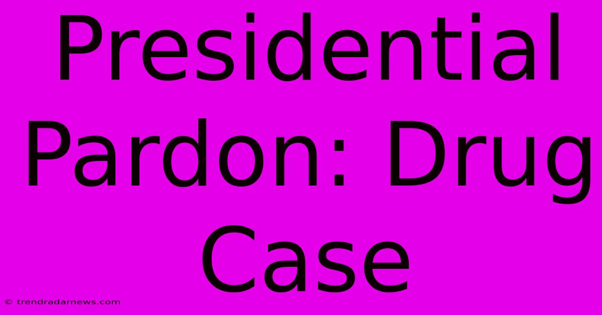 Presidential Pardon: Drug Case